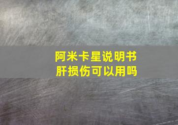 阿米卡星说明书 肝损伤可以用吗